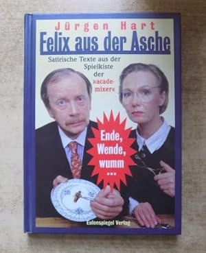Felix aus der Asche - Ende, Wende wumm . Satirische Texte 1980 bis 1989 & 1990 bis 1996 aus der S...