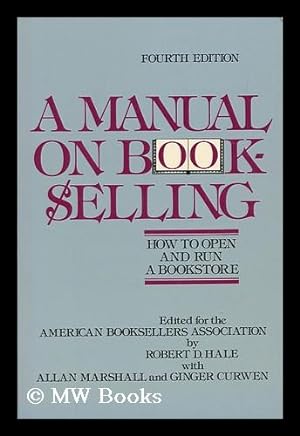 Bild des Verkufers fr A Manual on Bookselling : How to Open and Run a Bookstore / Edited for the American Booksellers Association by Robert D. Hale with Allan Marshall and Ginger Curwen zum Verkauf von MW Books Ltd.