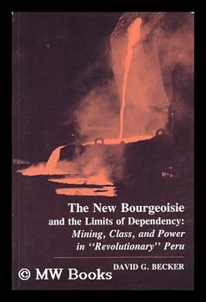 Immagine del venditore per The New Bourgeoisie and the Limits of Dependency : Mining, Class, and Power in "Revolutionary" Peru / David G. Becker venduto da MW Books Ltd.