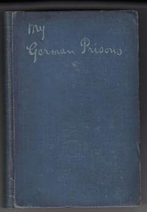 My German Prisons; Being the Experiences of an Officer During Two and a Half Years as a Prisoner ...