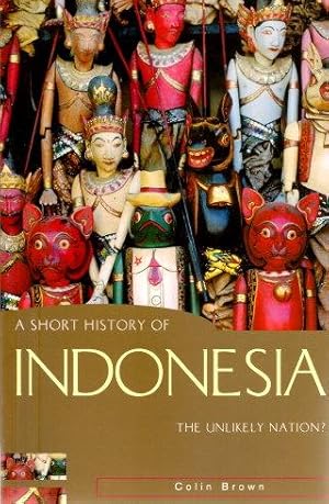 A SHORT HISTORY OF INDONESIA : The Unlikely Nation?