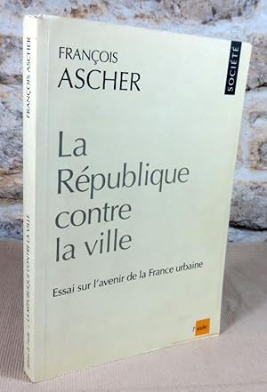 Bild des Verkufers fr La rpublique contre la ville. Essai sur l'avenir de la France urbaine. zum Verkauf von Latulu