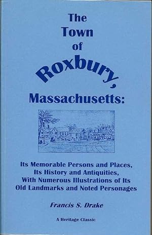 The Town Of Roxbury, Massachusetts: Its Memorable Persons And Places, Its History and Antiquities...