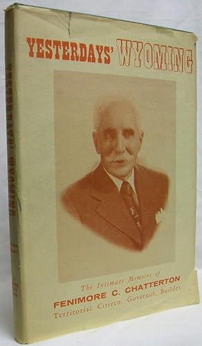 Seller image for Yesterday's Wyoming: The Intimate Memoirs of Fenimore Chatterton: Territorial Citizen, Governor and Statesman: An Autobiography for sale by Clausen Books, RMABA