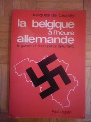 La Belgique à l'heure allemande - la guerre et l'occupation 1940-1945