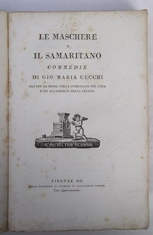 Le Maschere e Il Samaritano. Commedie& ora per la prima volta pubblicate per cura d'un Accademico...