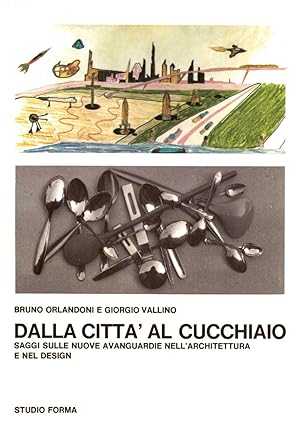 Dalla CittÃ al cucchiaio . Saggi sulle nuove avanguardie nell'architettura e nel design nel 1960/76