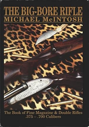 Big-Bore Rifle: The Book of Fine Magazine and Double Rifles, .375-.700 Calibers