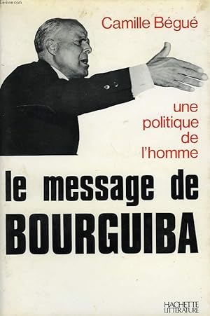 Seller image for LE MESSAGE DE BOURGUIBA, UNE POLITIQUE DE L'HOMME for sale by Le-Livre