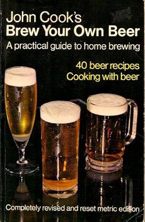 JOHN COOK'S BREW YOUR OWN BEER - A Practical Guide to Home Brewing