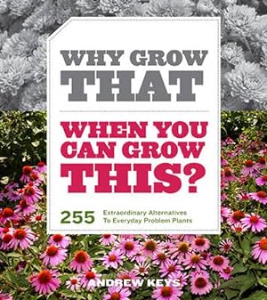 Bild des Verkufers fr Why Grow That When You Can Grow This?: 255 Extraordinary Alternatives to Everyday Problem Plants (Paperback) zum Verkauf von AussieBookSeller