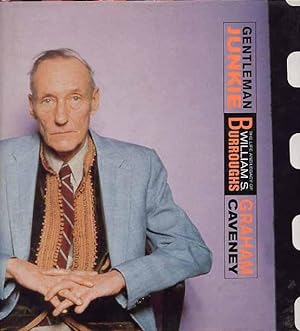 Gentleman Junkie. The Life And Legacy Of William S. Burroughs.