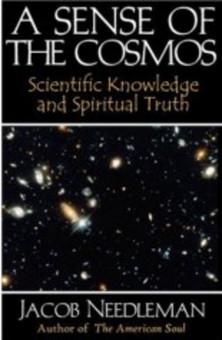 A SENSE OF THE COSMOS: SCIENTIFIC KNOWLEDGE AND SPIRITUAL TRUTH