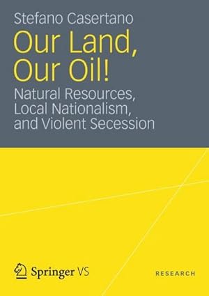 Bild des Verkufers fr Our Land, Our Oil! : Natural Resources, Local Nationalism, and Violent Secession zum Verkauf von AHA-BUCH GmbH