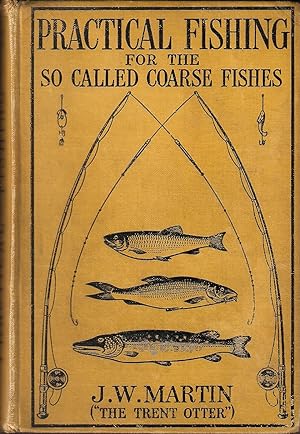 Bild des Verkufers fr PRACTICAL FISHING FOR THE SO-CALLED COARSE FISHES: A complete guide to every branch of float-fishing, legering, spinning, trolling and line baiting on river, lake and stream. By J.W. Martin "The Trent Otter." zum Verkauf von Coch-y-Bonddu Books Ltd