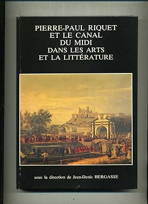 LE CANAL DU MIDI. 1- PIERRE-PAUL RIQUET et le canal du Midi dans les arts et la littérature.