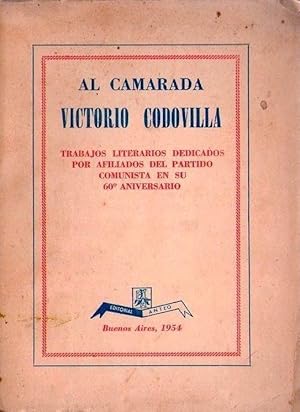 AL CAMARADA VICTORIO CODOVILLA. Trabajos literarios dedicados por afiliados del Partido Comunista...