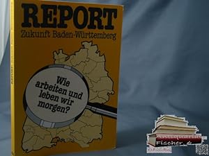Report - Zukunft Baden Württemberg. Wie arbeiten und leben wir morgen? SPD-Landesverbang (Hg.)