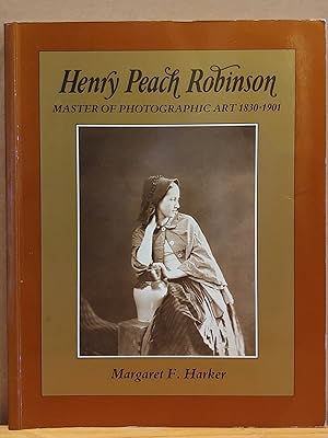 Imagen del vendedor de Henry Peach Robinson: Master of Photographic Art, 1830-1901 a la venta por H.S. Bailey