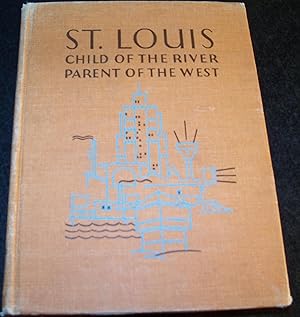 Imagen del vendedor de ST LOUIS CHILD OF THE RIVER--PARENT OF THE WEST a la venta por Wilson Book Research