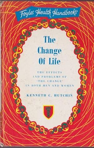 The Change of Life: The Effects and Problems of 'The Change' in Both Men and Women