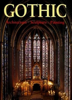 The Art of Gothic : Architecture - Sculpture - Painting