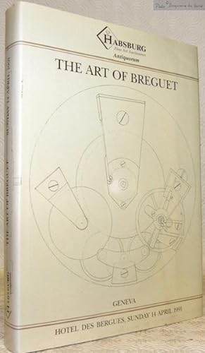 Seller image for THE ART OF BREGUET.An important collection of 204 watches, clocks and wristwatches, the property of various owners, to be offered for sale by auction at the Hotel des Bergues, Geneva, on Sunday 14 april 1991 at 14:00 by Habsburg. for sale by Bouquinerie du Varis