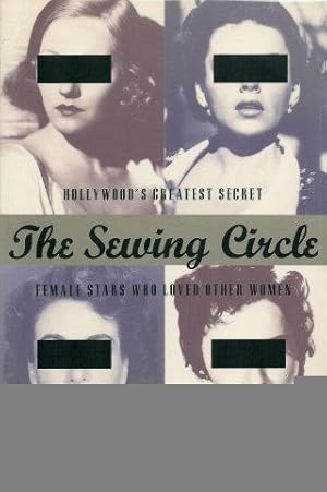 Seller image for THE SEWING CIRCLW : Hollywood's Greatest Secret - Female Stars Who Loved Other Women for sale by Grandmahawk's Eyrie