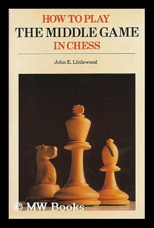 Seller image for How to Play the Middle Game in Chess / [By] John E. Littlewood for sale by MW Books