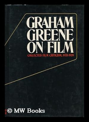 Image du vendeur pour Graham Greene on Film; Collected Film Criticism, 1935-1940. Edited by John Russell Taylor mis en vente par MW Books