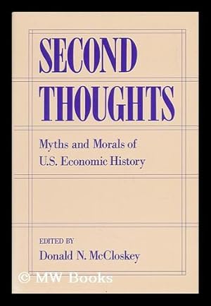 Immagine del venditore per Second Thoughts : Myths and Morals of U. S. Economic History / Edited by Donald N. McCloskey venduto da MW Books