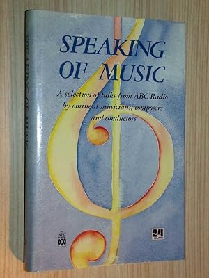 Speaking Of Music: A Selection of Talks from ABC RAdio By Eminent Musicians, Composers and Conduc...