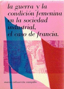 Imagen del vendedor de LA GUERRA Y LA CONDICIN FEMENINA EN LA SOCIEDAD INDUSTRIAL, EL CASO DE FRANCIA a la venta por El libro que vuela