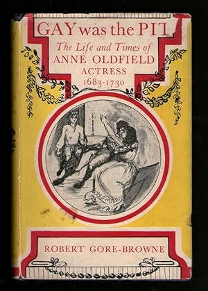 Seller image for Gay Was The Pit - The Life and Times of Anne Oldfield, Actress (1683-1730) for sale by Plane Tree Books