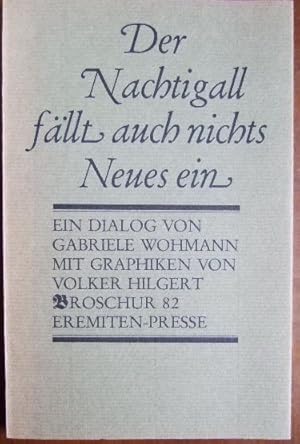 Der Nachtigall fällt auch nichts Neues ein : e. Dialog. von. Mit Graphiken von Volker Hilgert, Br...