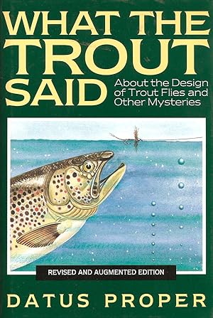 Immagine del venditore per WHAT THE TROUT SAID: ABOUT THE DESIGN OF TROUT FLIES AND OTHER MYSTERIES. REVISED AND AUGMENTED EDITION. By Datus C. Proper. venduto da Coch-y-Bonddu Books Ltd