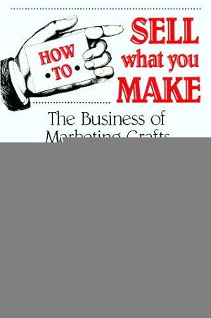 Seller image for HOW TO SELL WHAT YOU MAKE : The Business of Marketing Crafts for sale by Grandmahawk's Eyrie