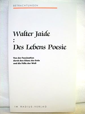 Walter Jaide: Des Lebens Poesie Von der Faszination über den Glanz der Erde und die Fülle der Welt.