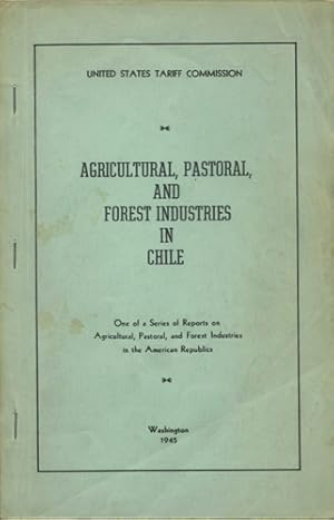 Agricultural, Pastoral, and Forest Industries in Chile. One of a Series of Reports on Agricultura...