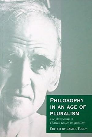 Philosphy in an Age of Pluralism: The Philosophy of Charles Tayler in Question