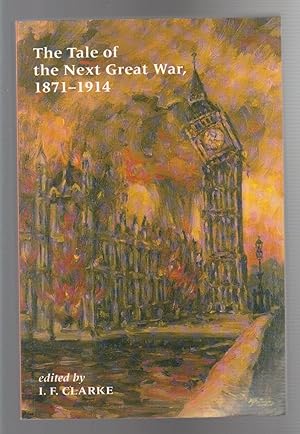 Seller image for THE TALE OF THE NEXT GREAT WAR, 1871-1914. Fictions of Future Warfare and Battles Still-to-come for sale by BOOK NOW