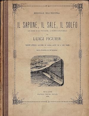 IL SAPONE, IL SALE, IL SOLFO Le Sode e le Potasse - L'acido Solforico di Luigi Figuier - Traduzio...
