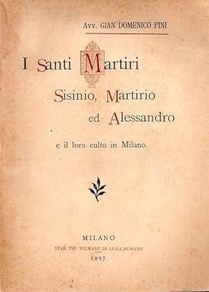 Image du vendeur pour I santi martiri Sisinio, Martirio ed Alessandro e il loro culto in Milano. mis en vente par Studio Bibliografico Adige