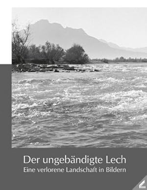 Imagen del vendedor de Der ungebndigte Lech : Eine verlorene Landschaft in Bildern a la venta por AHA-BUCH GmbH