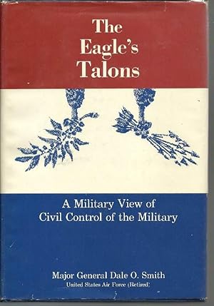 Immagine del venditore per The Eagle's Talons: A Military View of Civil Control of the Military venduto da Clausen Books, RMABA