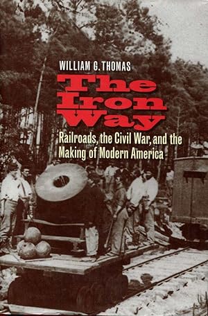 The Iron Way : Railroads, the Civil War, and the Making of Modern America