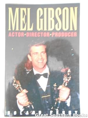 Mel Gibson: Actor, Director, Producer