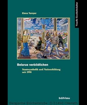 Seller image for Belarus verbildlichen. Staatssymbolik und Nationsbildung seit 1990. (Visuelle Geschichtskultur, Bd. 7). (Visuelle Geschichtskultur 7). for sale by Antiquariat Bergische Bcherstube Mewes