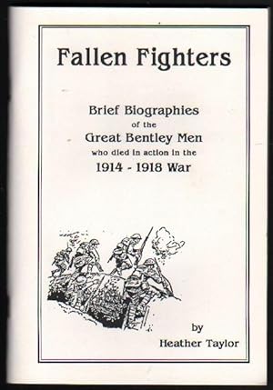 Fallen Fighters: Brief Biographies of the Great Bentley Men who Died in Action in the 1914-1918 War.