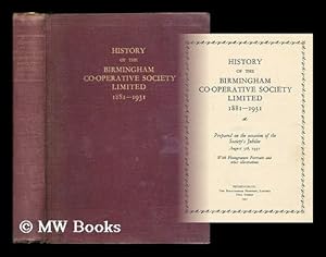 Seller image for History of the Birmingham Co-operative Society, limited, 1881-1931 / prepared on the occasion of the Society's jubilee, August 5th, 1931 ; with photogravure portraits and other illustrations for sale by MW Books